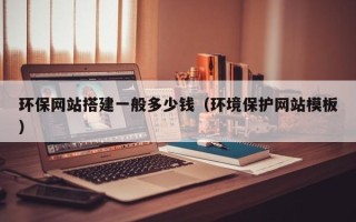 偃师环保网站搭建一般多少钱（环境保护网站模板）