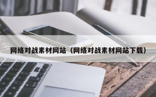 偃师网络对战素材网站（网络对战素材网站下载）